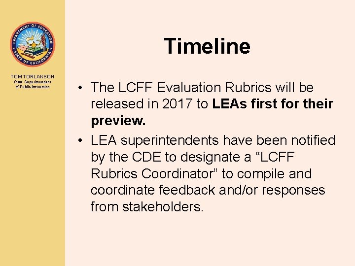 Timeline TOM TORLAKSON State Superintendent of Public Instruction • The LCFF Evaluation Rubrics will