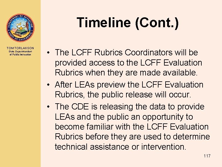 Timeline (Cont. ) TOM TORLAKSON State Superintendent of Public Instruction • The LCFF Rubrics