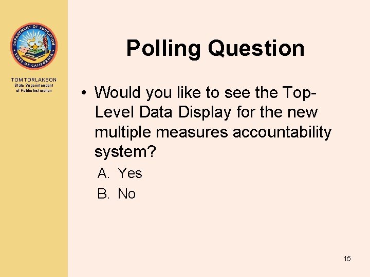 Polling Question TOM TORLAKSON State Superintendent of Public Instruction • Would you like to