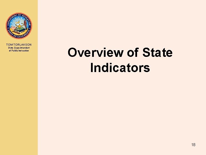 TOM TORLAKSON State Superintendent of Public Instruction Overview of State Indicators 18 