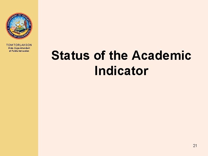 TOM TORLAKSON State Superintendent of Public Instruction Status of the Academic Indicator 21 