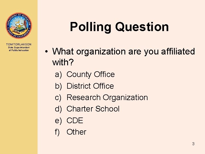 Polling Question TOM TORLAKSON State Superintendent of Public Instruction • What organization are you