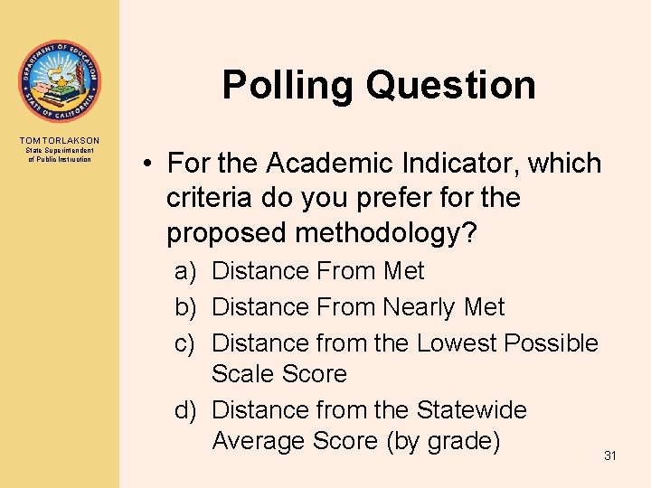 Polling Question TOM TORLAKSON State Superintendent of Public Instruction • For the Academic Indicator,