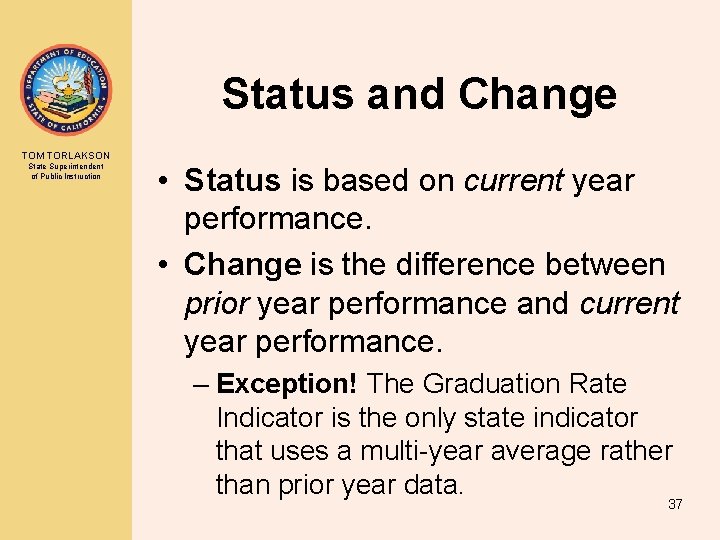 Status and Change TOM TORLAKSON State Superintendent of Public Instruction • Status is based