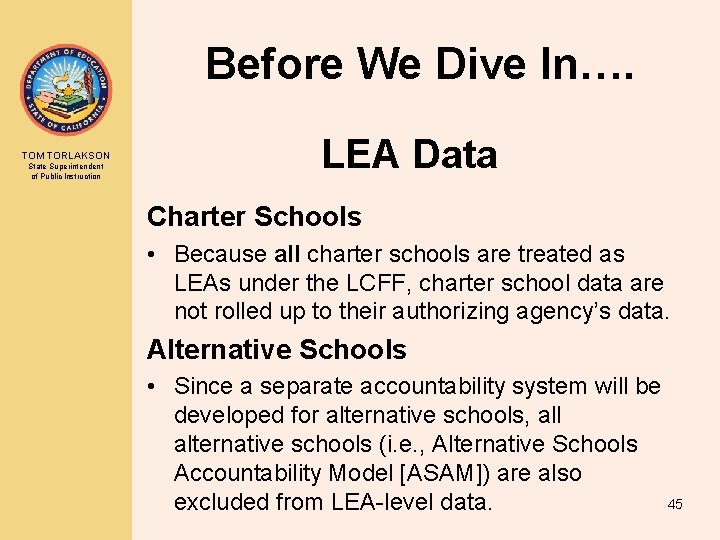 Before We Dive In…. TOM TORLAKSON State Superintendent of Public Instruction LEA Data Charter