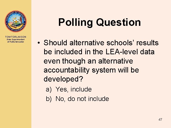 Polling Question TOM TORLAKSON State Superintendent of Public Instruction • Should alternative schools’ results