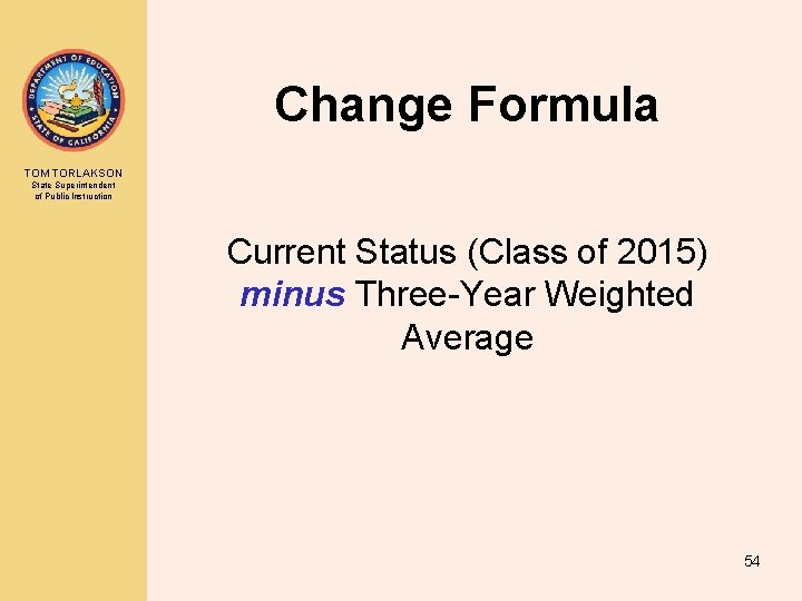 Change Formula TOM TORLAKSON State Superintendent of Public Instruction Current Status (Class of 2015)