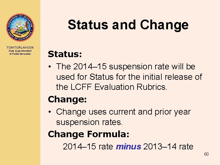 Status and Change TOM TORLAKSON State Superintendent of Public Instruction Status: • The 2014–
