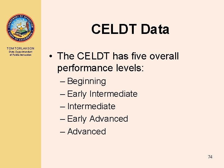 CELDT Data TOM TORLAKSON State Superintendent of Public Instruction • The CELDT has five
