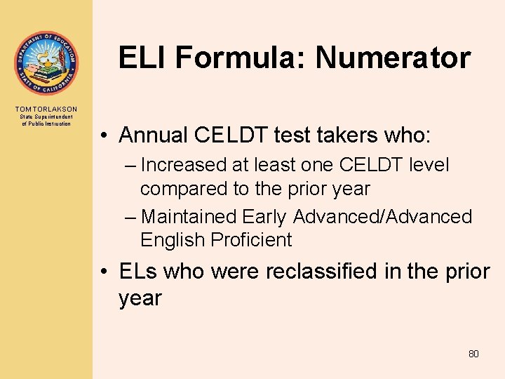 ELI Formula: Numerator TOM TORLAKSON State Superintendent of Public Instruction • Annual CELDT test