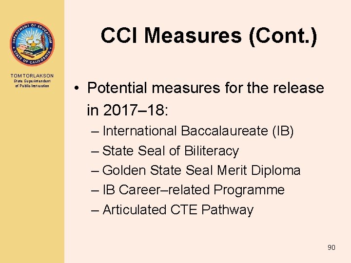 CCI Measures (Cont. ) TOM TORLAKSON State Superintendent of Public Instruction • Potential measures