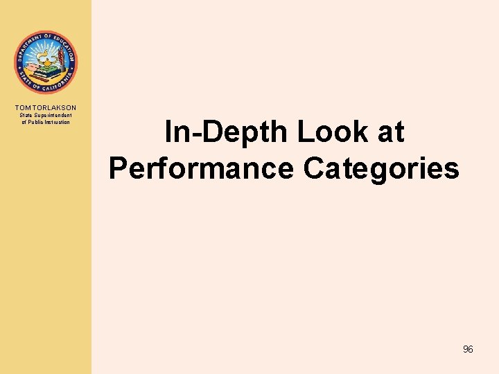 TOM TORLAKSON State Superintendent of Public Instruction In-Depth Look at Performance Categories 96 