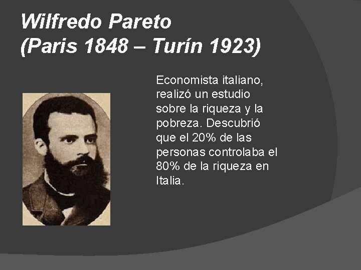 Wilfredo Pareto (Paris 1848 – Turín 1923) Economista italiano, realizó un estudio sobre la