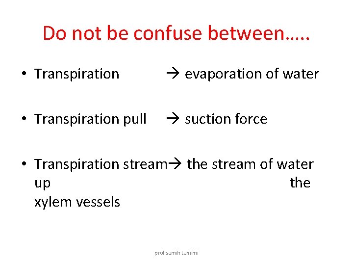 Do not be confuse between…. . • Transpiration evaporation of water • Transpiration pull