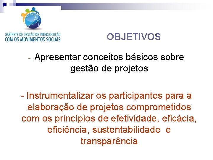 OBJETIVOS - Apresentar conceitos básicos sobre gestão de projetos - Instrumentalizar os participantes para