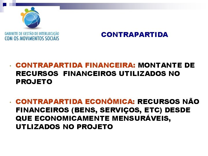 CONTRAPARTIDA • • CONTRAPARTIDA FINANCEIRA: MONTANTE DE RECURSOS FINANCEIROS UTILIZADOS NO PROJETO CONTRAPARTIDA ECONÔMICA: