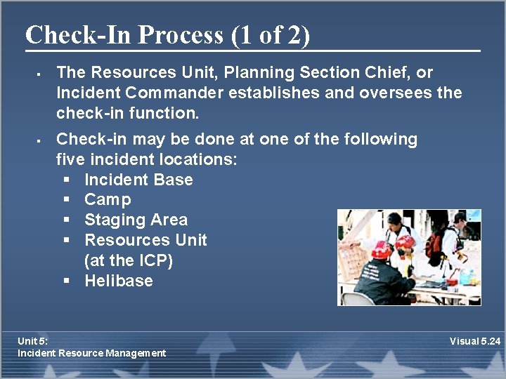 Check-In Process (1 of 2) § § The Resources Unit, Planning Section Chief, or