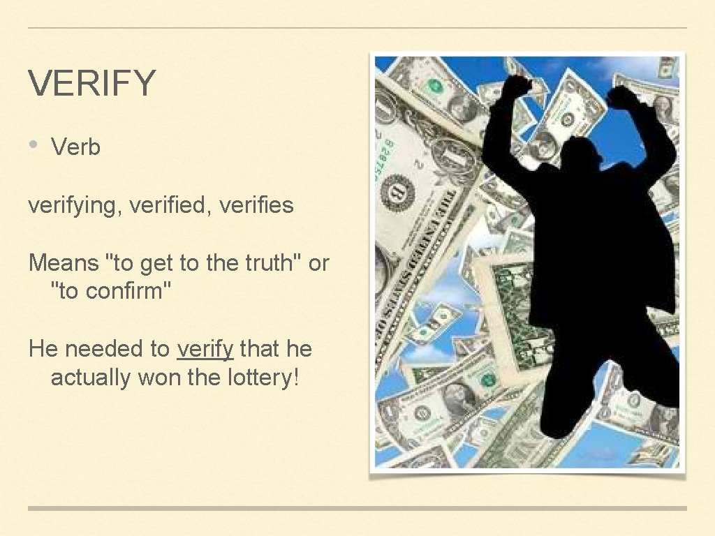 VERIFY • Verb verifying, verified, verifies Means "to get to the truth" or "to