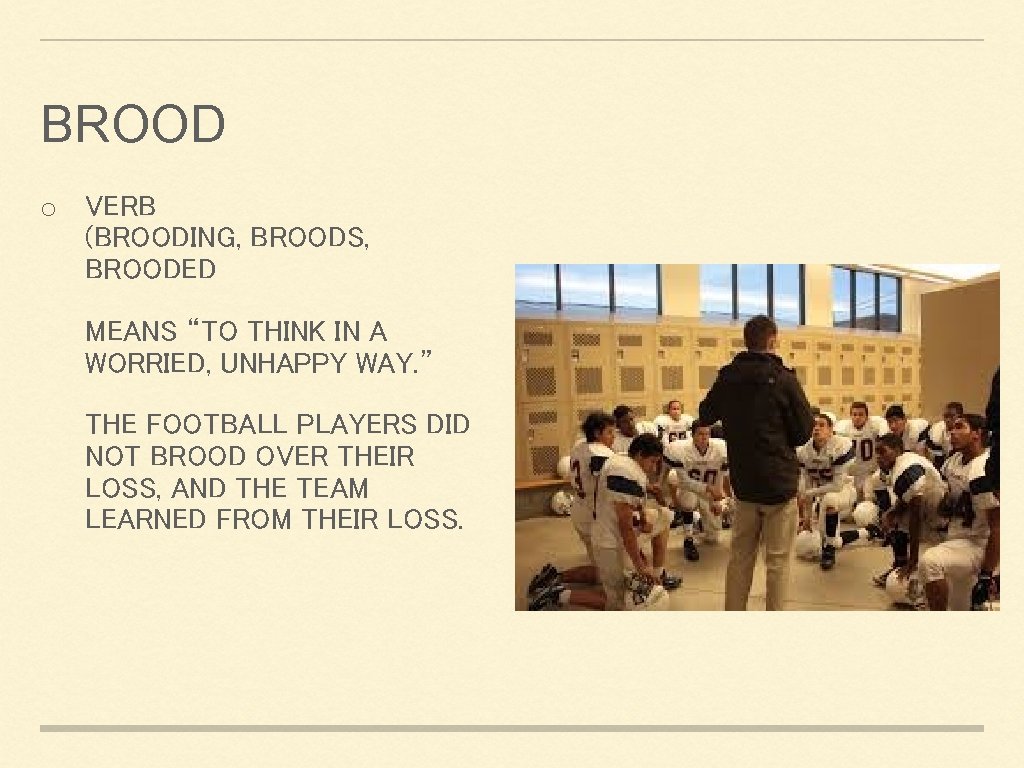 BROOD o VERB (BROODING, BROODS, BROODED MEANS “TO THINK IN A WORRIED, UNHAPPY WAY.