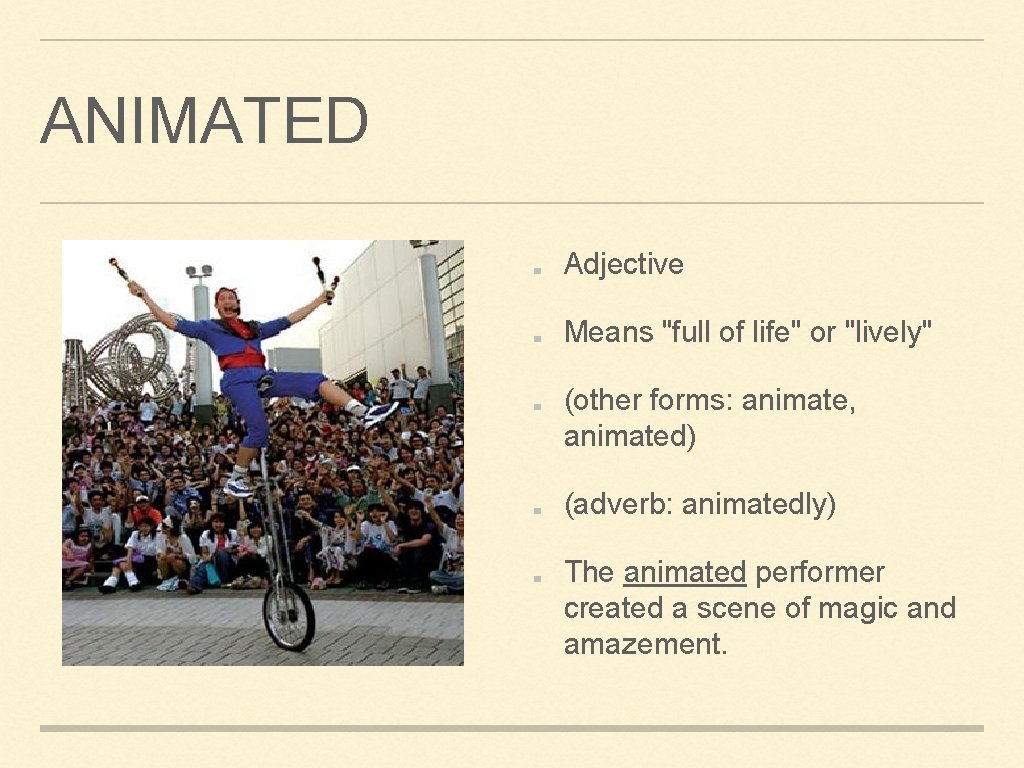 ANIMATED Adjective Means "full of life" or "lively" (other forms: animate, animated) (adverb: animatedly)