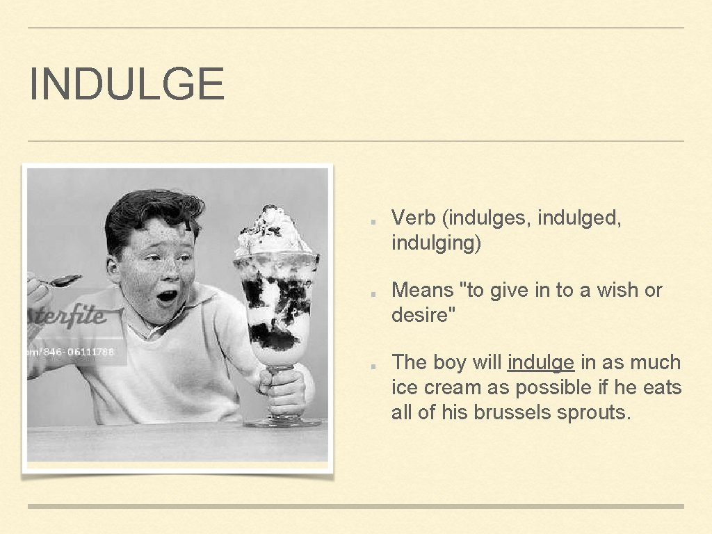INDULGE Verb (indulges, indulged, indulging) Means "to give in to a wish or desire"