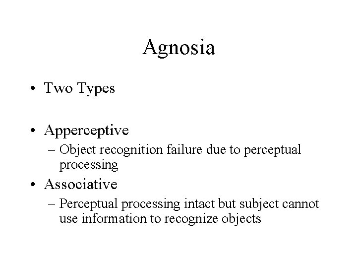 Agnosia • Two Types • Apperceptive – Object recognition failure due to perceptual processing