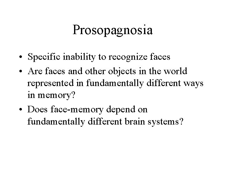 Prosopagnosia • Specific inability to recognize faces • Are faces and other objects in