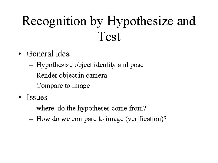 Recognition by Hypothesize and Test • General idea – Hypothesize object identity and pose