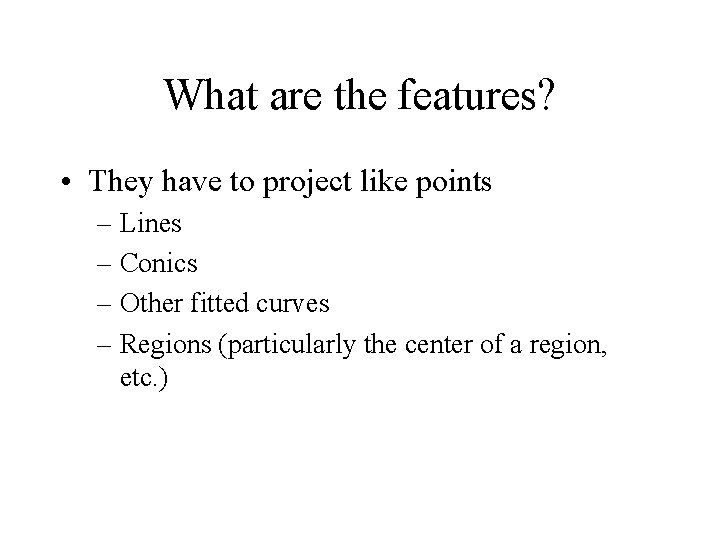 What are the features? • They have to project like points – Lines –