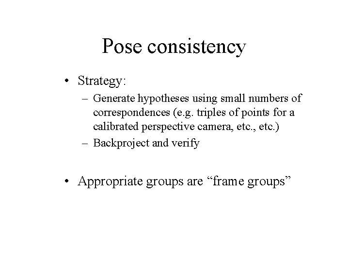 Pose consistency • Strategy: – Generate hypotheses using small numbers of correspondences (e. g.