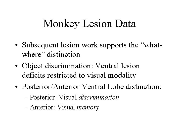 Monkey Lesion Data • Subsequent lesion work supports the “whatwhere” distinction • Object discrimination: