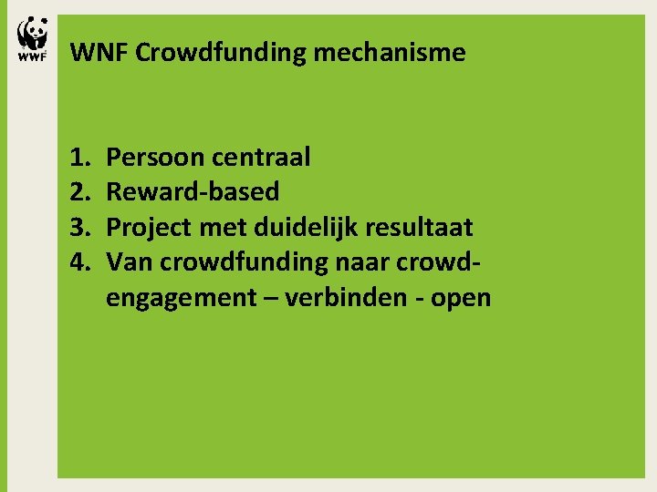 WNF Crowdfunding mechanisme 1. 2. 3. 4. Persoon centraal Reward-based Secondary information can go