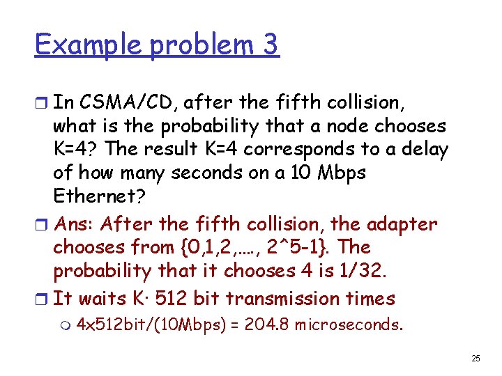 Example problem 3 r In CSMA/CD, after the fifth collision, what is the probability