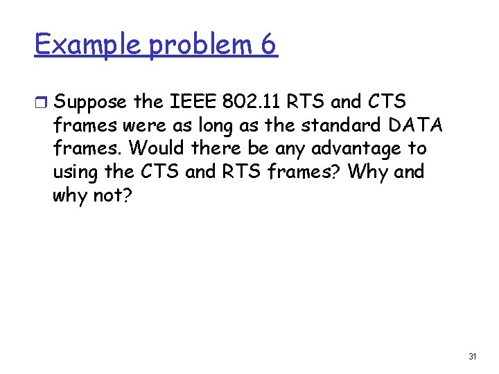 Example problem 6 r Suppose the IEEE 802. 11 RTS and CTS frames were