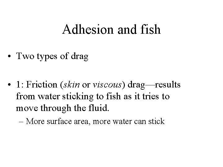 Adhesion and fish • Two types of drag • 1: Friction (skin or viscous)