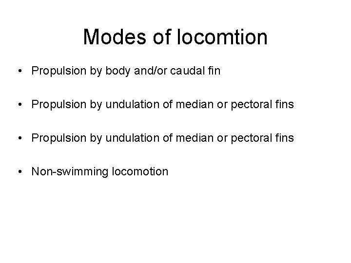 Modes of locomtion • Propulsion by body and/or caudal fin • Propulsion by undulation