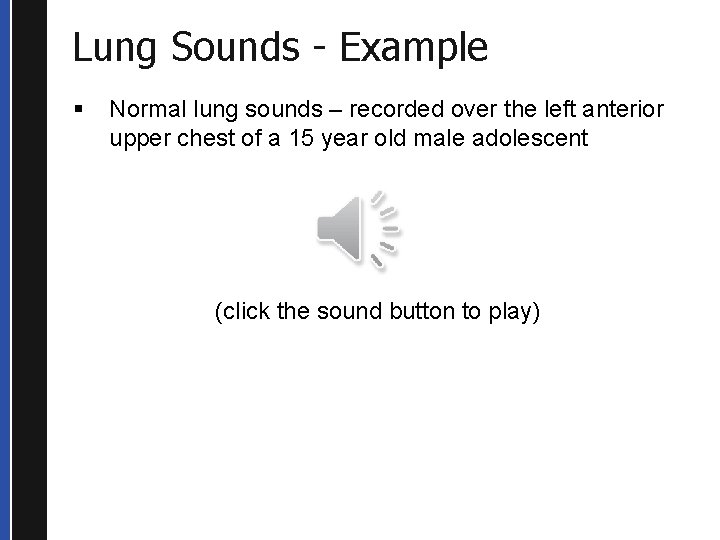 Lung Sounds - Example § Normal lung sounds – recorded over the left anterior