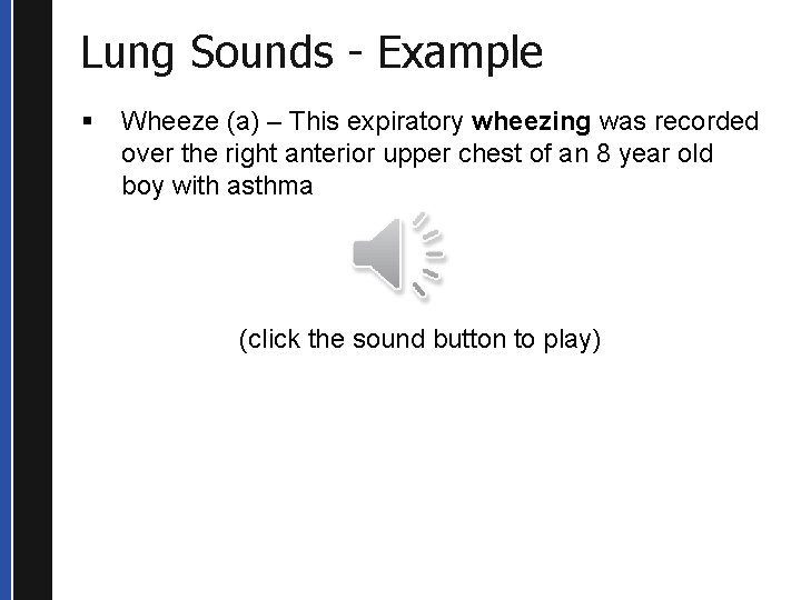 Lung Sounds - Example § Wheeze (a) – This expiratory wheezing was recorded over