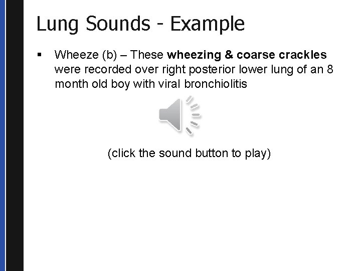 Lung Sounds - Example § Wheeze (b) – These wheezing & coarse crackles were