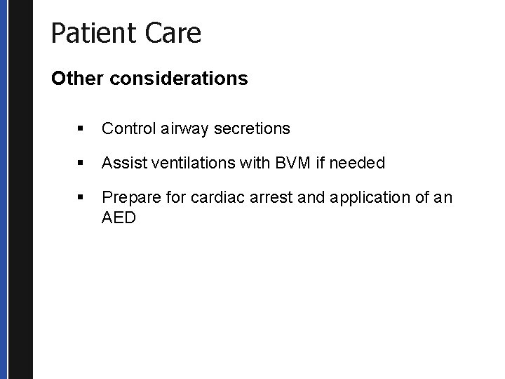 Patient Care Other considerations § Control airway secretions § Assist ventilations with BVM if