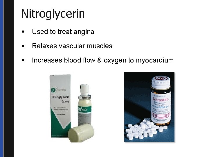 Nitroglycerin § Used to treat angina § Relaxes vascular muscles § Increases blood flow