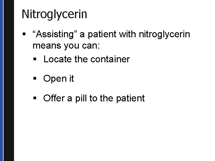 Nitroglycerin § “Assisting” a patient with nitroglycerin means you can: § Locate the container