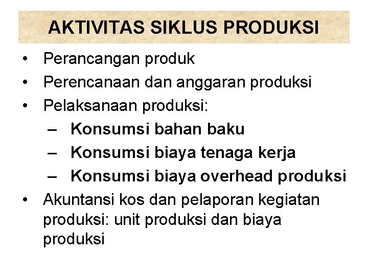 AKTIVITAS SIKLUS PRODUKSI • Perancangan produk • Perencanaan dan anggaran produksi • Pelaksanaan produksi: