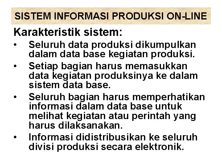 SISTEM INFORMASI PRODUKSI ON-LINE Karakteristik sistem: • • Seluruh data produksi dikumpulkan dalam data