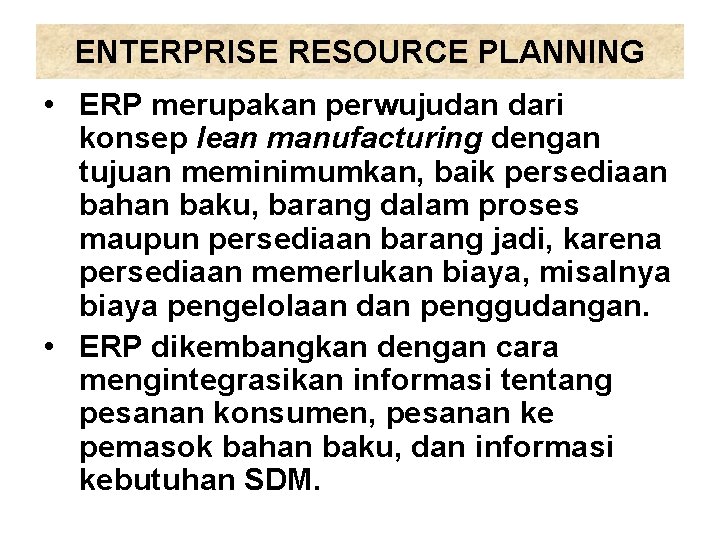 ENTERPRISE RESOURCE PLANNING • ERP merupakan perwujudan dari konsep lean manufacturing dengan tujuan meminimumkan,