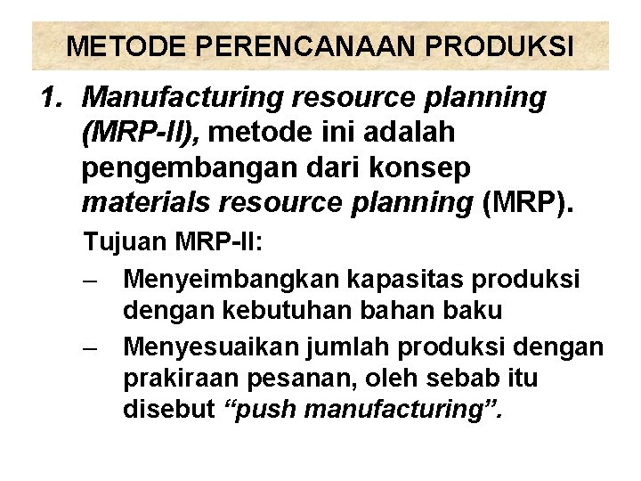 METODE PERENCANAAN PRODUKSI 1. Manufacturing resource planning (MRP-II), metode ini adalah pengembangan dari konsep