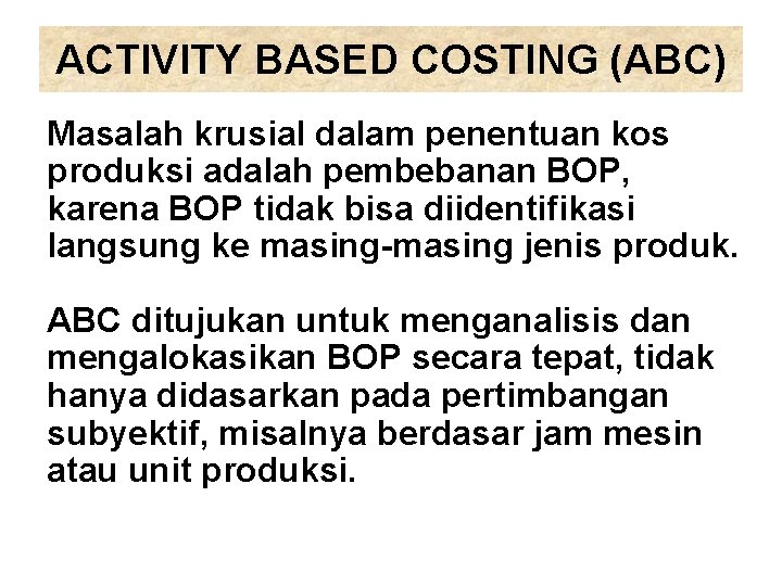 ACTIVITY BASED COSTING (ABC) Masalah krusial dalam penentuan kos produksi adalah pembebanan BOP, karena