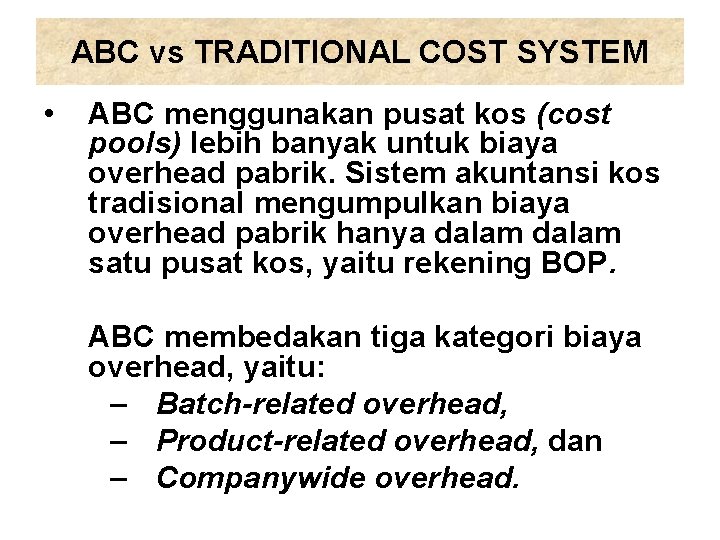 ABC vs TRADITIONAL COST SYSTEM • ABC menggunakan pusat kos (cost pools) lebih banyak