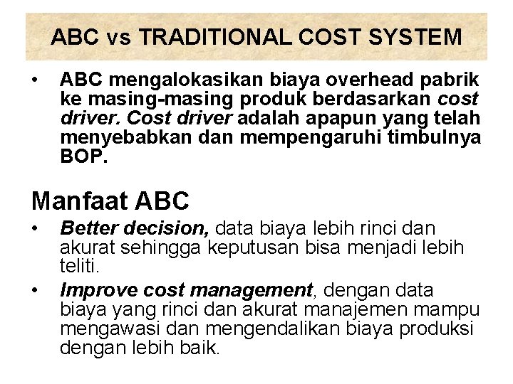 ABC vs TRADITIONAL COST SYSTEM • ABC mengalokasikan biaya overhead pabrik ke masing-masing produk