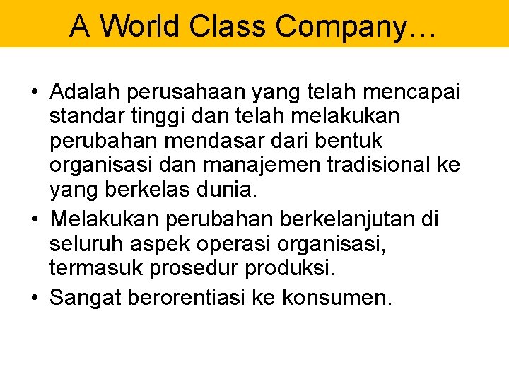 A World Class Company… • Adalah perusahaan yang telah mencapai standar tinggi dan telah